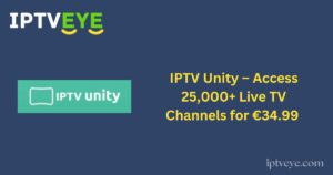 IPTV Unity – Access 25,000+ Live TV Channels for €34.99