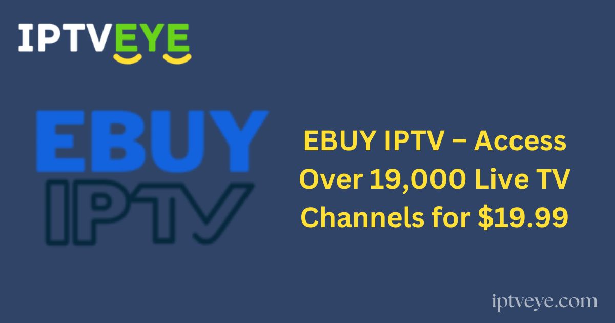 EBUY IPTV – Access Over 19,000 Live TV Channels for $19.99