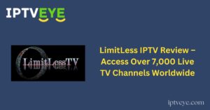 LimitLess IPTV Review – Access Over 7,000 Live TV Channels Worldwide