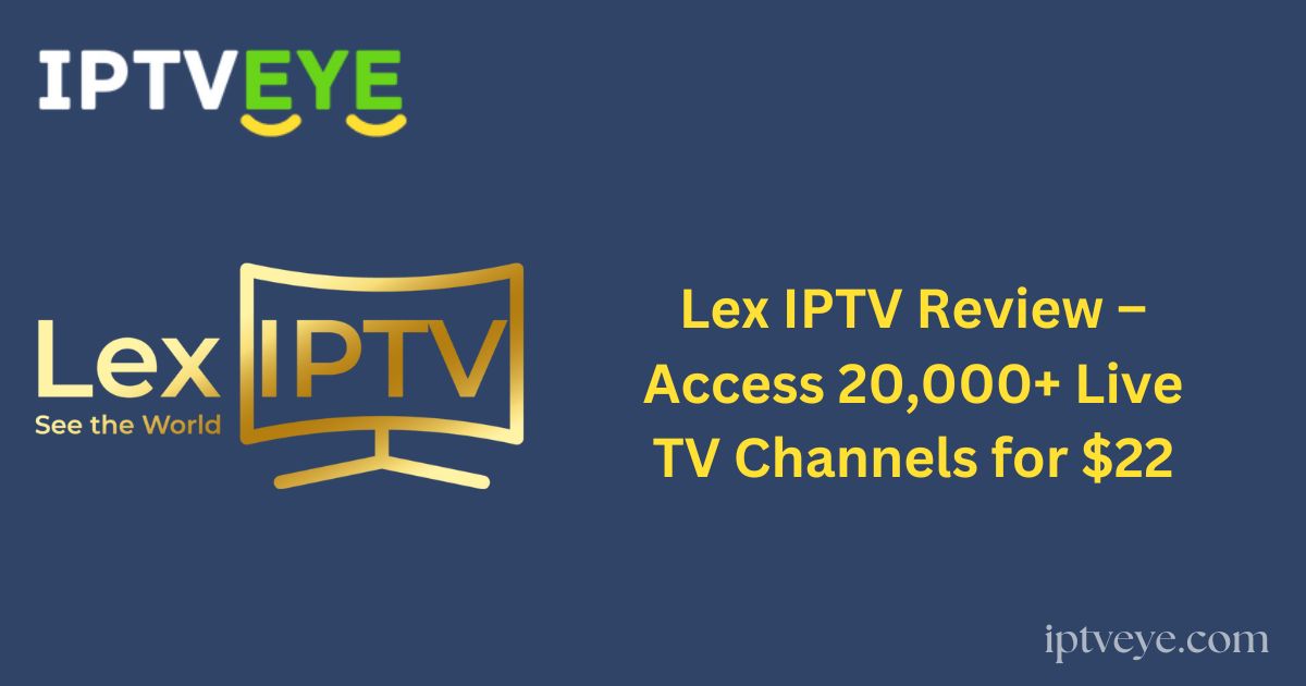 Lex IPTV Review – Access 20,000+ Live TV Channels for $22