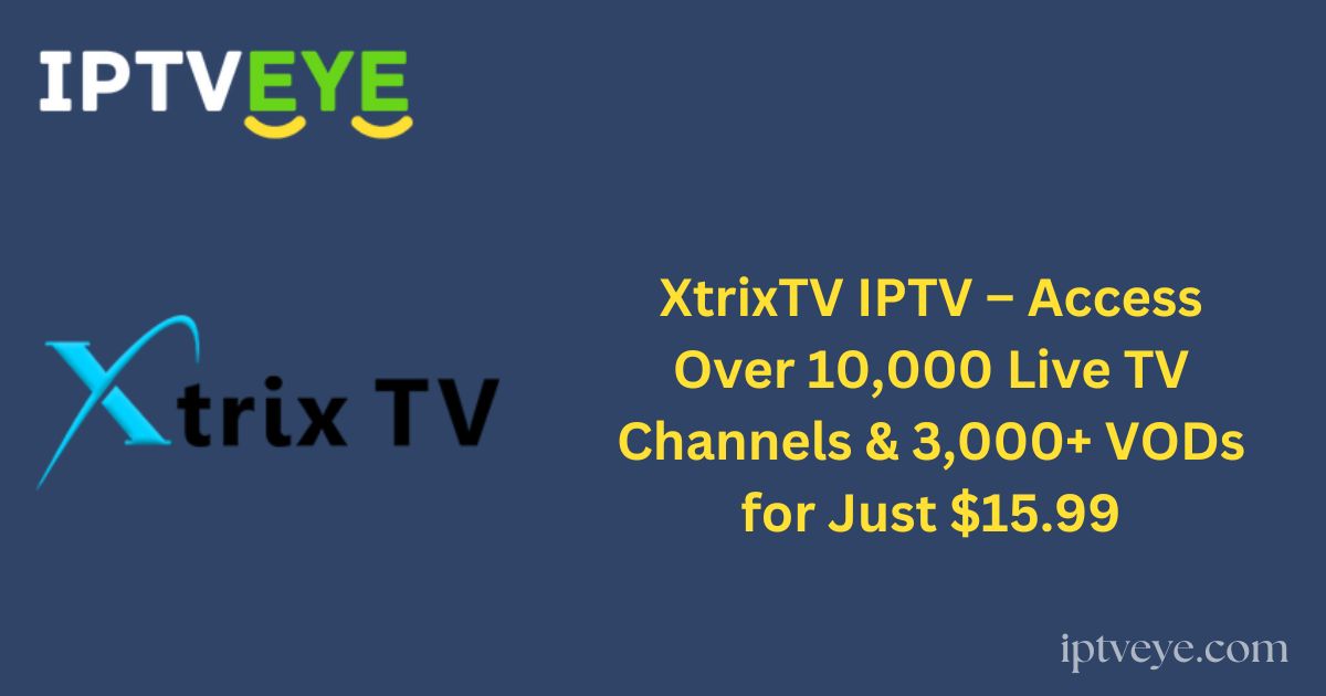 XtrixTV IPTV – Access Over 10,000 Live TV Channels & 3,000+ VODs for Just $15.99