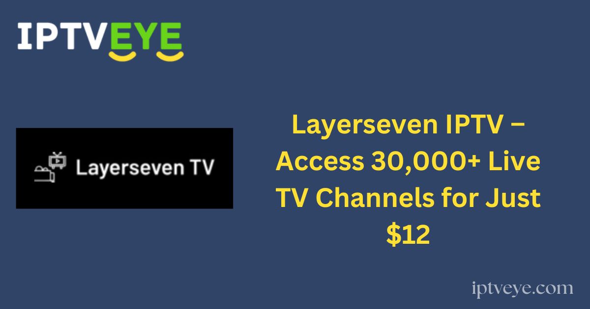 Layerseven IPTV – Access 30,000+ Live TV Channels for Just $12