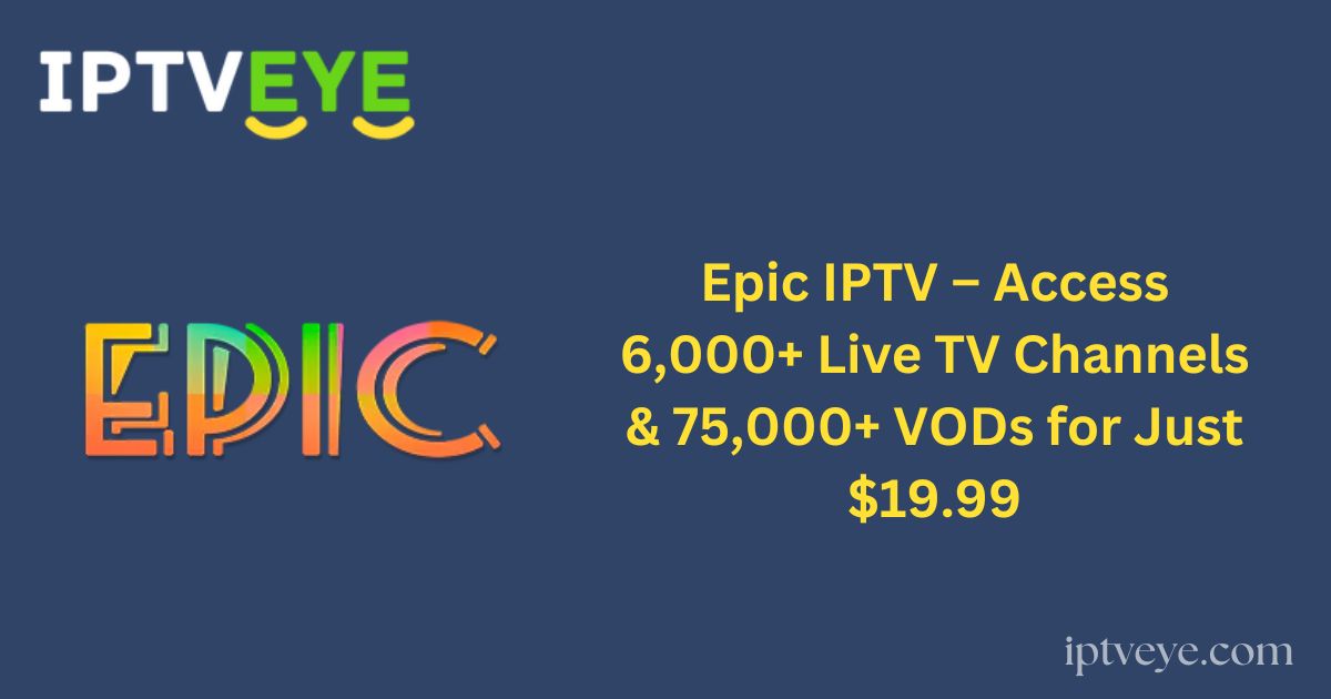 Epic IPTV – Access 6,000+ Live TV Channels & 75,000+ VODs for Just $19.99