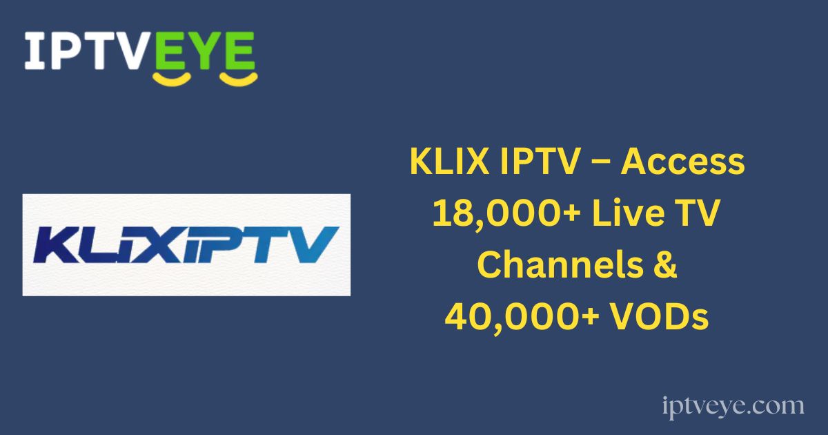 KLIX IPTV – Access 18,000+ Live TV Channels & 40,000+ VODs