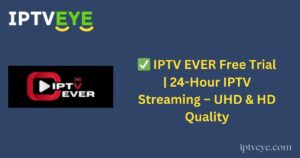 ✅ IPTV EVER Free Trial | 24-Hour IPTV Streaming – UHD & HD Quality