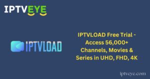 IPTVLOAD Free Trial - Access 56,000+ Channels, Movies & Series in UHD, FHD, 4K