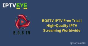 BOSTV IPTV Free Trial | High-Quality IPTV Streaming Worldwide